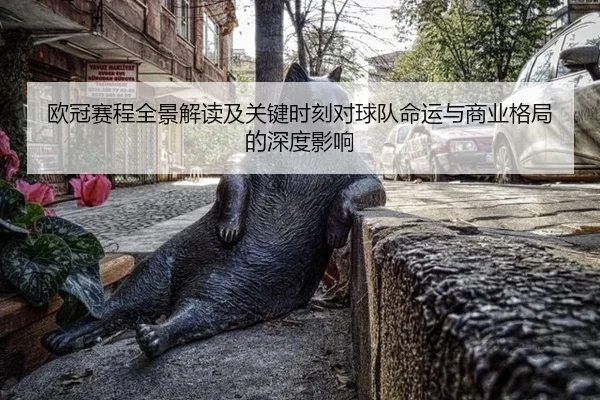 欧冠赛程全景解读及关键时刻对球队命运与商业格局的深度影响