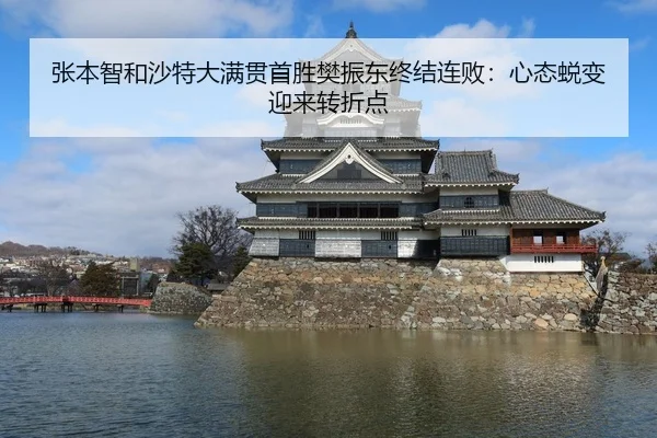 张本智和沙特大满贯首胜樊振东终结连败：心态蜕变迎来转折点